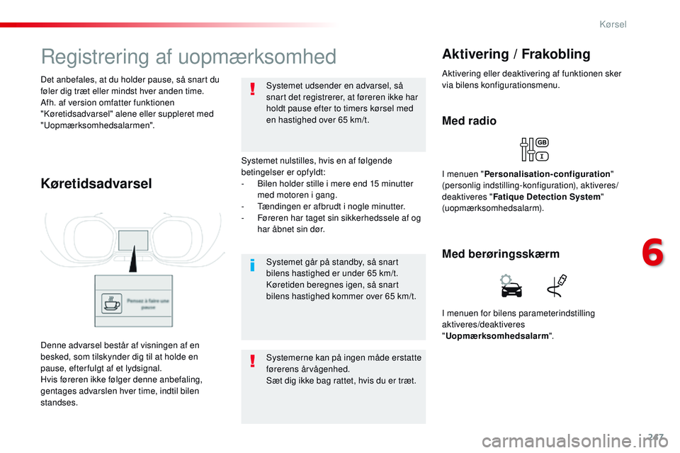 CITROEN JUMPER SPACETOURER 2017 InstruktionsbØger (in Danish) 247
Spacetourer-VP_da_Chap06_conduite_ed01-2016
Registrering af uopmærksomhed
Systemet nulstilles, hvis en af følgende
betingelser er opfyldt:
-
B
ilen holder stille i mere end 15 minutter
med m CITROEN JUMPER SPACETOURER 2017 InstruktionsbØger (in Danish) 247
Spacetourer-VP_da_Chap06_conduite_ed01-2016
Registrering af uopmærksomhed
Systemet nulstilles, hvis en af følgende
betingelser er opfyldt:
-
B
ilen holder stille i mere end 15 minutter
med m