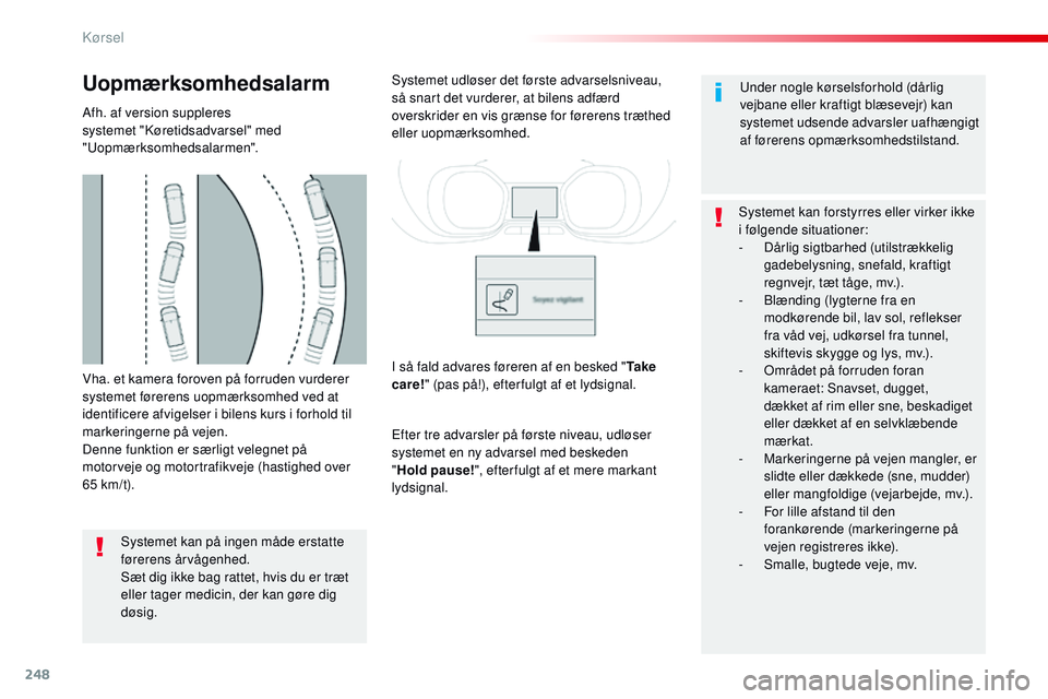 CITROEN JUMPER SPACETOURER 2017 InstruktionsbØger (in Danish) 248
Spacetourer-VP_da_Chap06_conduite_ed01-2016
Vha. et kamera foroven på forruden vurderer
systemet førerens uopmærksomhed ved at
identificere afvigelser i bilens kurs i forhold til
markeringer CITROEN JUMPER SPACETOURER 2017 InstruktionsbØger (in Danish) 248
Spacetourer-VP_da_Chap06_conduite_ed01-2016
Vha. et kamera foroven på forruden vurderer
systemet førerens uopmærksomhed ved at
identificere afvigelser i bilens kurs i forhold til
markeringer