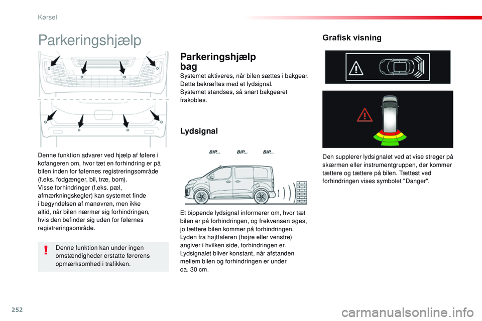 CITROEN JUMPER SPACETOURER 2017 InstruktionsbØger (in Danish) 252
Spacetourer-VP_da_Chap06_conduite_ed01-2016
Denne funktion advarer ved hjælp af følere i
kofangeren om, hvor tæt en forhindring er på
bilen inden for følernes registreringsområde
(f.eks. CITROEN JUMPER SPACETOURER 2017 InstruktionsbØger (in Danish) 252
Spacetourer-VP_da_Chap06_conduite_ed01-2016
Denne funktion advarer ved hjælp af følere i
kofangeren om, hvor tæt en forhindring er på
bilen inden for følernes registreringsområde
(f.eks.
