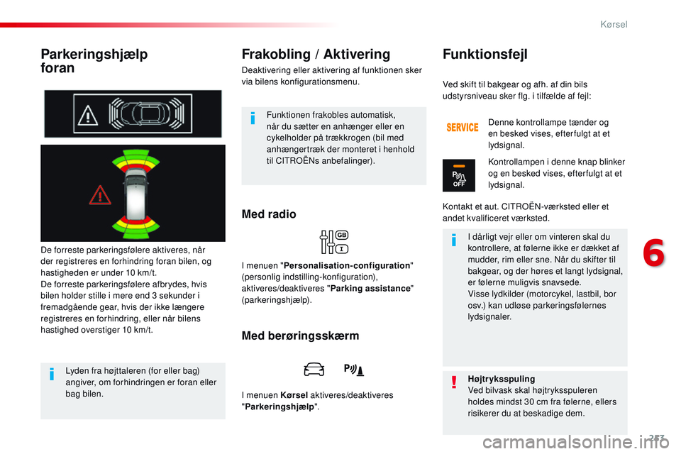 CITROEN JUMPER SPACETOURER 2017 InstruktionsbØger (in Danish) 253
Spacetourer-VP_da_Chap06_conduite_ed01-2016
Parkeringshjælp
foran
De forreste parkeringsfølere aktiveres, når
der registreres en forhindring foran bilen, og
hastigheden er under 10 km/t.
De CITROEN JUMPER SPACETOURER 2017 InstruktionsbØger (in Danish) 253
Spacetourer-VP_da_Chap06_conduite_ed01-2016
Parkeringshjælp
foran
De forreste parkeringsfølere aktiveres, når
der registreres en forhindring foran bilen, og
hastigheden er under 10 km/t.
De