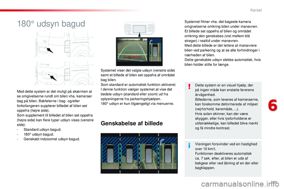 CITROEN JUMPER SPACETOURER 2017 InstruktionsbØger (in Danish) 255
Spacetourer-VP_da_Chap06_conduite_ed01-2016
180° udsyn bagud
Med dette system er det muligt på skærmen at
se omgivelserne rundt om bilen vha. kameraer
bag på bilen. Bakfølerne i bag- og/ell CITROEN JUMPER SPACETOURER 2017 InstruktionsbØger (in Danish) 255
Spacetourer-VP_da_Chap06_conduite_ed01-2016
180° udsyn bagud
Med dette system er det muligt på skærmen at
se omgivelserne rundt om bilen vha. kameraer
bag på bilen. Bakfølerne i bag- og/ell
