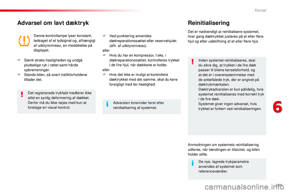 CITROEN JUMPER SPACETOURER 2017 InstruktionsbØger (in Danish) 259
Spacetourer-VP_da_Chap06_conduite_ed01-2016
Advarsel om lavt dæktrykReinitialisering
Inden systemet reinitialiseres, skal
du sikre dig, at trykket i de fire dæk
passer til bilens kørselsforho CITROEN JUMPER SPACETOURER 2017 InstruktionsbØger (in Danish) 259
Spacetourer-VP_da_Chap06_conduite_ed01-2016
Advarsel om lavt dæktrykReinitialisering
Inden systemet reinitialiseres, skal
du sikre dig, at trykket i de fire dæk
passer til bilens kørselsforho