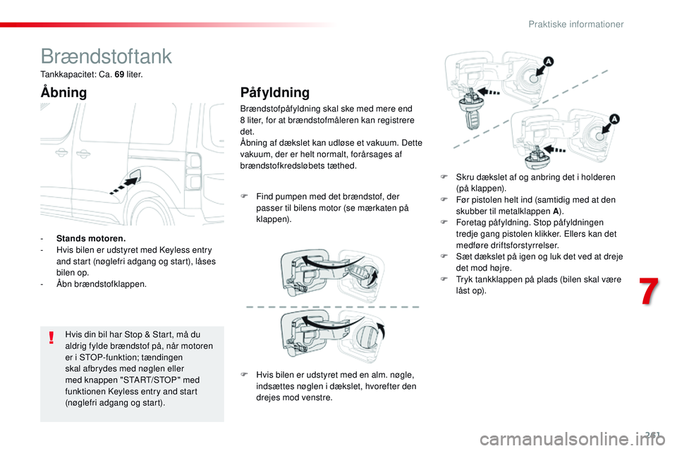 CITROEN JUMPER SPACETOURER 2017 InstruktionsbØger (in Danish) 261
Spacetourer-VP_da_Chap07_info-pratiques_ed01-2016
Brændstoftank
Åbning
Hvis din bil har Stop & Start, må du
aldrig fylde brændstof på, når motoren
er i STOP-funktion; tændingen
skal afbr CITROEN JUMPER SPACETOURER 2017 InstruktionsbØger (in Danish) 261
Spacetourer-VP_da_Chap07_info-pratiques_ed01-2016
Brændstoftank
Åbning
Hvis din bil har Stop & Start, må du
aldrig fylde brændstof på, når motoren
er i STOP-funktion; tændingen
skal afbr