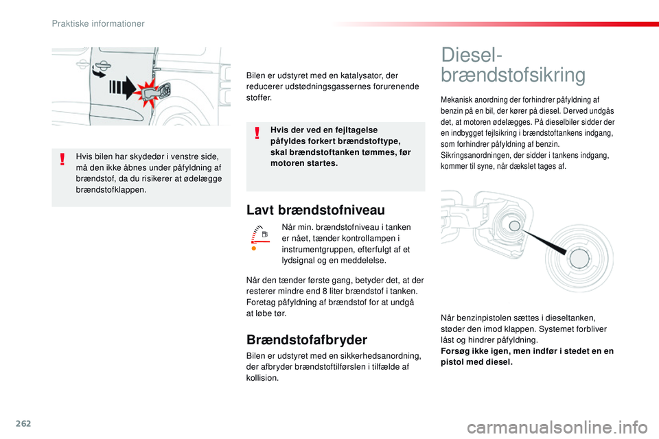 CITROEN JUMPER SPACETOURER 2017 InstruktionsbØger (in Danish) 262
Spacetourer-VP_da_Chap07_info-pratiques_ed01-2016
Lavt brændstofniveau
Når min. brændstofniveau i tanken
er nået, tænder kontrollampen i
instrumentgruppen, efter fulgt af et
lydsignal og e CITROEN JUMPER SPACETOURER 2017 InstruktionsbØger (in Danish) 262
Spacetourer-VP_da_Chap07_info-pratiques_ed01-2016
Lavt brændstofniveau
Når min. brændstofniveau i tanken
er nået, tænder kontrollampen i
instrumentgruppen, efter fulgt af et
lydsignal og e