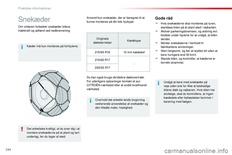 CITROEN JUMPER SPACETOURER 2017 InstruktionsbØger (in Danish) 264
Spacetourer-VP_da_Chap07_info-pratiques_ed01-2016
Snekæder
Om vinteren forbedrer snekæder bilens
trækkraft og adfærd ved nedbremsning.Kæder må kun monteres på forhjulene.
Overhold det enke CITROEN JUMPER SPACETOURER 2017 InstruktionsbØger (in Danish) 264
Spacetourer-VP_da_Chap07_info-pratiques_ed01-2016
Snekæder
Om vinteren forbedrer snekæder bilens
trækkraft og adfærd ved nedbremsning.Kæder må kun monteres på forhjulene.
Overhold det enke