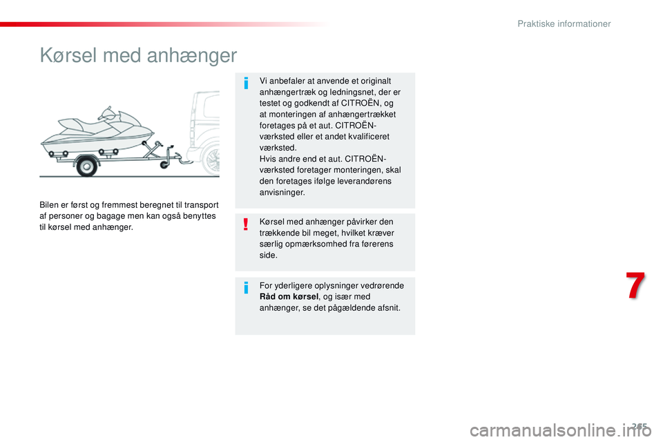 CITROEN JUMPER SPACETOURER 2017 InstruktionsbØger (in Danish) 265
Spacetourer-VP_da_Chap07_info-pratiques_ed01-2016
Kørsel med anhænger
Vi anbefaler at anvende et originalt
anhængertræk og ledningsnet, der er
testet og godkendt af CITROËN, og
at monterin CITROEN JUMPER SPACETOURER 2017 InstruktionsbØger (in Danish) 265
Spacetourer-VP_da_Chap07_info-pratiques_ed01-2016
Kørsel med anhænger
Vi anbefaler at anvende et originalt
anhængertræk og ledningsnet, der er
testet og godkendt af CITROËN, og
at monterin