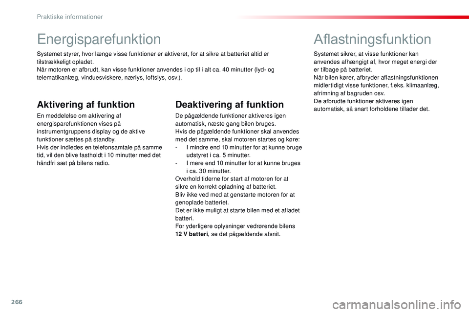CITROEN JUMPER SPACETOURER 2017 InstruktionsbØger (in Danish) 266
Spacetourer-VP_da_Chap07_info-pratiques_ed01-2016
Energisparefunktion
Systemet styrer, hvor længe visse funktioner er aktiveret, for at sikre at batteriet altid er
tilstrækkeligt opladet.
Når CITROEN JUMPER SPACETOURER 2017 InstruktionsbØger (in Danish) 266
Spacetourer-VP_da_Chap07_info-pratiques_ed01-2016
Energisparefunktion
Systemet styrer, hvor længe visse funktioner er aktiveret, for at sikre at batteriet altid er
tilstrækkeligt opladet.
Når