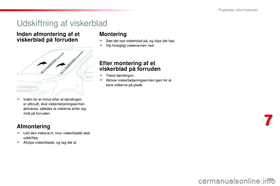 CITROEN JUMPER SPACETOURER 2017 InstruktionsbØger (in Danish) 269
Spacetourer-VP_da_Chap07_info-pratiques_ed01-2016
Udskiftning af viskerblad
Inden afmontering af et
viskerblad på forruden
Afmontering
F Løft den viskerarm, hvor viskerbladet skal udskiftes.
F
CITROEN JUMPER SPACETOURER 2017 InstruktionsbØger (in Danish) 269
Spacetourer-VP_da_Chap07_info-pratiques_ed01-2016
Udskiftning af viskerblad
Inden afmontering af et
viskerblad på forruden
Afmontering
F Løft den viskerarm, hvor viskerbladet skal udskiftes.
F