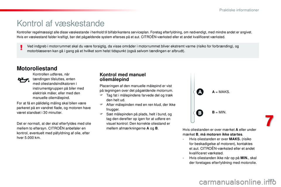 CITROEN JUMPER SPACETOURER 2017 InstruktionsbØger (in Danish) 273
Spacetourer-VP_da_Chap07_info-pratiques_ed01-2016
Kontrol af væskestande
Ved indgreb i motorrummet skal du være forsigtig, da visse områder i motorrummet bliver ekstremt varme (risiko for forbr CITROEN JUMPER SPACETOURER 2017 InstruktionsbØger (in Danish) 273
Spacetourer-VP_da_Chap07_info-pratiques_ed01-2016
Kontrol af væskestande
Ved indgreb i motorrummet skal du være forsigtig, da visse områder i motorrummet bliver ekstremt varme (risiko for forbr