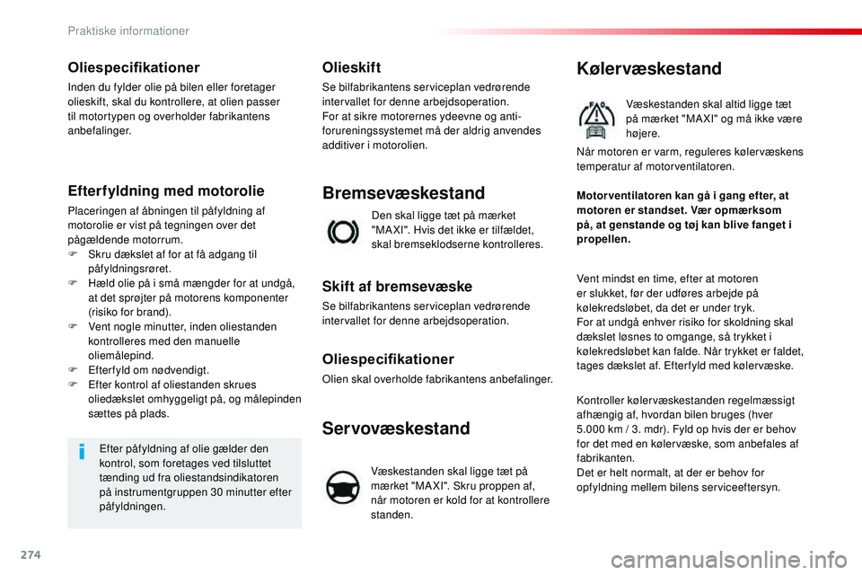 CITROEN JUMPER SPACETOURER 2017 InstruktionsbØger (in Danish) 274
Spacetourer-VP_da_Chap07_info-pratiques_ed01-2016
Oliespecifikationer
Inden du fylder olie på bilen eller foretager
olieskift, skal du kontrollere, at olien passer
til motortypen og overholder CITROEN JUMPER SPACETOURER 2017 InstruktionsbØger (in Danish) 274
Spacetourer-VP_da_Chap07_info-pratiques_ed01-2016
Oliespecifikationer
Inden du fylder olie på bilen eller foretager
olieskift, skal du kontrollere, at olien passer
til motortypen og overholder