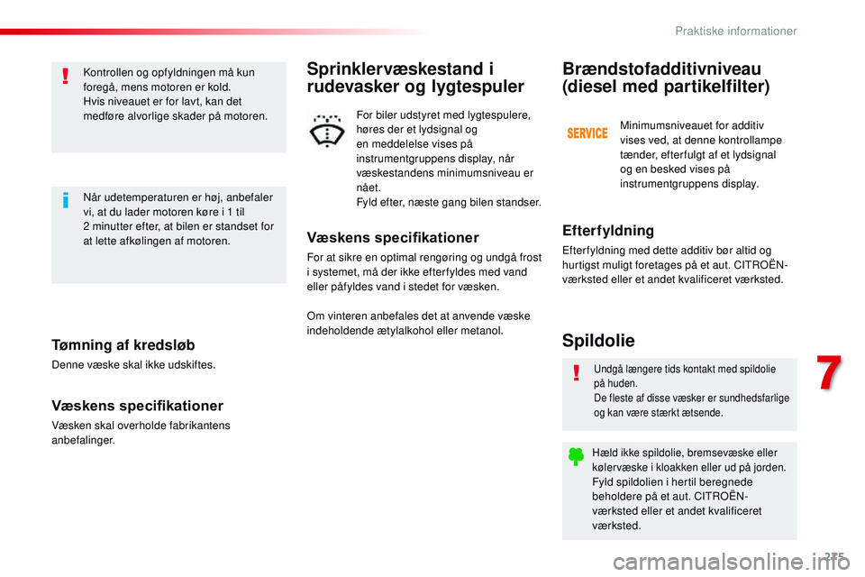 CITROEN JUMPER SPACETOURER 2017 InstruktionsbØger (in Danish) 275
Spacetourer-VP_da_Chap07_info-pratiques_ed01-2016
Tømning af kredsløb
Denne væske skal ikke udskiftes.
Væskens specifikationer
Væsken skal overholde fabrikantens
anbefalinger.Kontrollen og o CITROEN JUMPER SPACETOURER 2017 InstruktionsbØger (in Danish) 275
Spacetourer-VP_da_Chap07_info-pratiques_ed01-2016
Tømning af kredsløb
Denne væske skal ikke udskiftes.
Væskens specifikationer
Væsken skal overholde fabrikantens
anbefalinger.Kontrollen og o