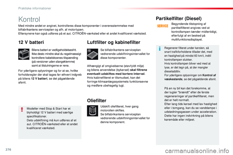 CITROEN JUMPER SPACETOURER 2017 InstruktionsbØger (in Danish) 276
Spacetourer-VP_da_Chap07_info-pratiques_ed01-2016
Kontrol
12 V batteri
Bilens batteri er vedligeholdelsesfrit.
Ikke desto mindre skal du regelmæssigt
kontrollere kabelskoenes tilspænding
(på CITROEN JUMPER SPACETOURER 2017 InstruktionsbØger (in Danish) 276
Spacetourer-VP_da_Chap07_info-pratiques_ed01-2016
Kontrol
12 V batteri
Bilens batteri er vedligeholdelsesfrit.
Ikke desto mindre skal du regelmæssigt
kontrollere kabelskoenes tilspænding
(på