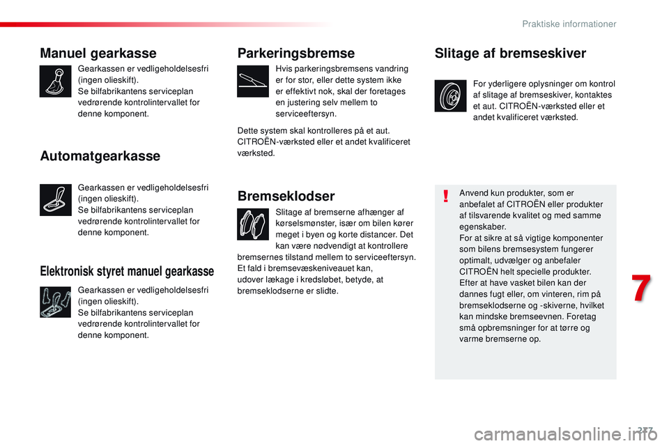 CITROEN JUMPER SPACETOURER 2017 InstruktionsbØger (in Danish) 277
Spacetourer-VP_da_Chap07_info-pratiques_ed01-2016
Manuel gearkasse
Gearkassen er vedligeholdelsesfri
(ingen olieskift).
Se bilfabrikantens serviceplan
vedrørende kontrolintervallet for
denne k CITROEN JUMPER SPACETOURER 2017 InstruktionsbØger (in Danish) 277
Spacetourer-VP_da_Chap07_info-pratiques_ed01-2016
Manuel gearkasse
Gearkassen er vedligeholdelsesfri
(ingen olieskift).
Se bilfabrikantens serviceplan
vedrørende kontrolintervallet for
denne k