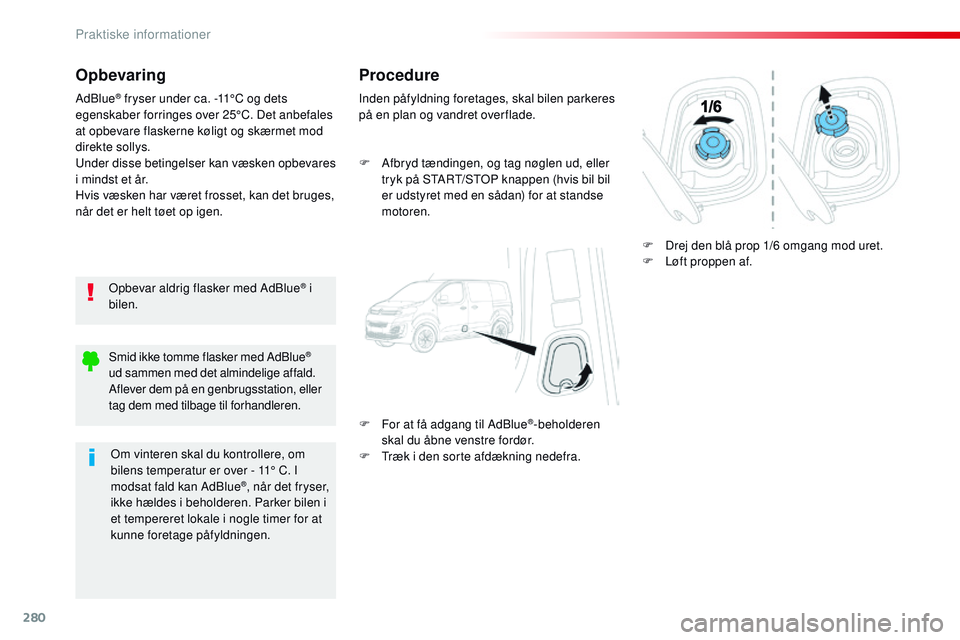 CITROEN JUMPER SPACETOURER 2017 InstruktionsbØger (in Danish) 280
Spacetourer-VP_da_Chap07_info-pratiques_ed01-2016
Opbevaring
Opbevar aldrig flasker med AdBlue® i
bilen.
AdBlue
® fryser under ca. -11°C og dets
egenskaber forringes over 25°C. Det anbefales CITROEN JUMPER SPACETOURER 2017 InstruktionsbØger (in Danish) 280
Spacetourer-VP_da_Chap07_info-pratiques_ed01-2016
Opbevaring
Opbevar aldrig flasker med AdBlue® i
bilen.
AdBlue
® fryser under ca. -11°C og dets
egenskaber forringes over 25°C. Det anbefales