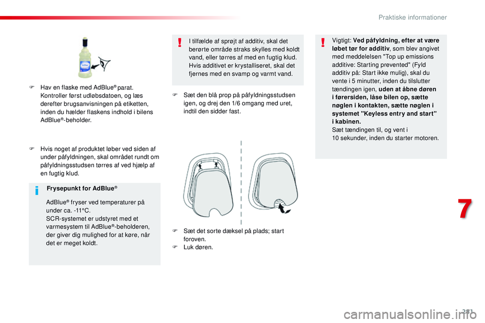 CITROEN JUMPER SPACETOURER 2017 InstruktionsbØger (in Danish) 281
Spacetourer-VP_da_Chap07_info-pratiques_ed01-2016
F Hvis noget af produktet løber ved siden af under påfyldningen, skal området rundt om
påfyldningsstudsen tørres af ved hjælp af
en fugtig CITROEN JUMPER SPACETOURER 2017 InstruktionsbØger (in Danish) 281
Spacetourer-VP_da_Chap07_info-pratiques_ed01-2016
F Hvis noget af produktet løber ved siden af under påfyldningen, skal området rundt om
påfyldningsstudsen tørres af ved hjælp af
en fugtig