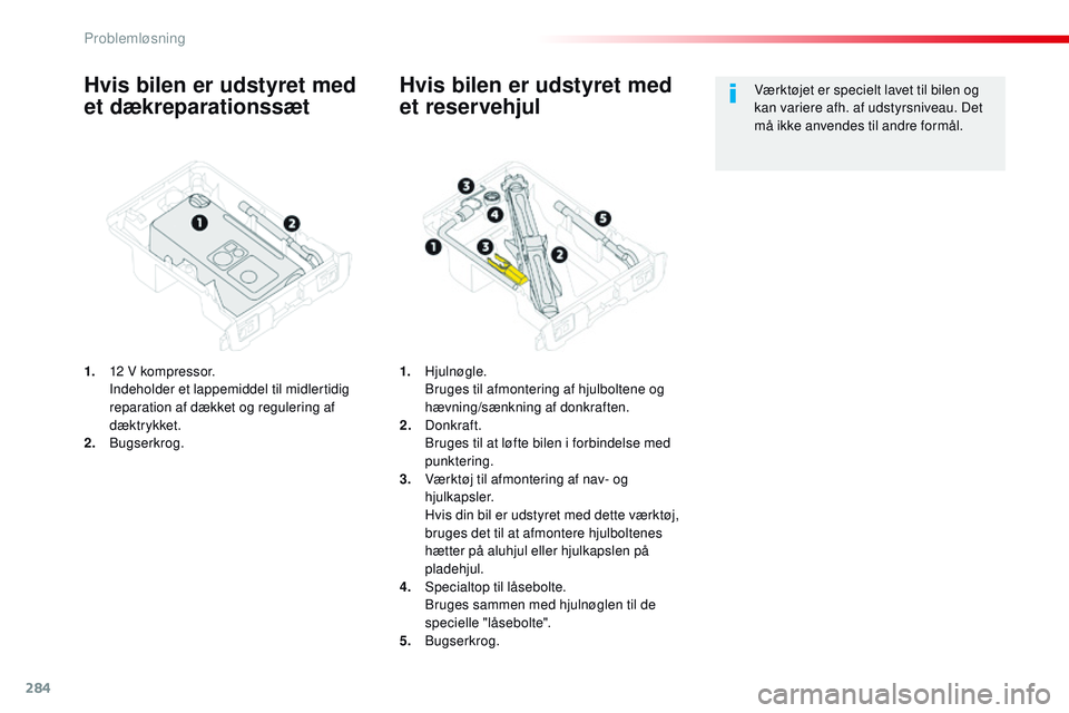 CITROEN JUMPER SPACETOURER 2017 InstruktionsbØger (in Danish) 284
Spacetourer-VP_da_Chap08_En-cas-de-panne_ed01-2016
Hvis bilen er udstyret med
et dækreparationssæt
1. 12 V kompressor. Indeholder et lappemiddel til midlertidig
reparation af dækket og regule CITROEN JUMPER SPACETOURER 2017 InstruktionsbØger (in Danish) 284
Spacetourer-VP_da_Chap08_En-cas-de-panne_ed01-2016
Hvis bilen er udstyret med
et dækreparationssæt
1. 12 V kompressor. Indeholder et lappemiddel til midlertidig
reparation af dækket og regule
