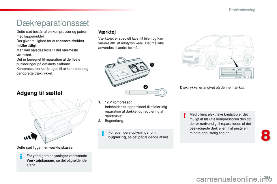 CITROEN JUMPER SPACETOURER 2017 InstruktionsbØger (in Danish) 285
Spacetourer-VP_da_Chap08_En-cas-de-panne_ed01-2016
Dette sæt ligger i en værktøjskasse. Dette sæt består af en kompressor og patron
med lappemiddel.
Det giver mulighed for at reparere dække CITROEN JUMPER SPACETOURER 2017 InstruktionsbØger (in Danish) 285
Spacetourer-VP_da_Chap08_En-cas-de-panne_ed01-2016
Dette sæt ligger i en værktøjskasse. Dette sæt består af en kompressor og patron
med lappemiddel.
Det giver mulighed for at reparere dække
