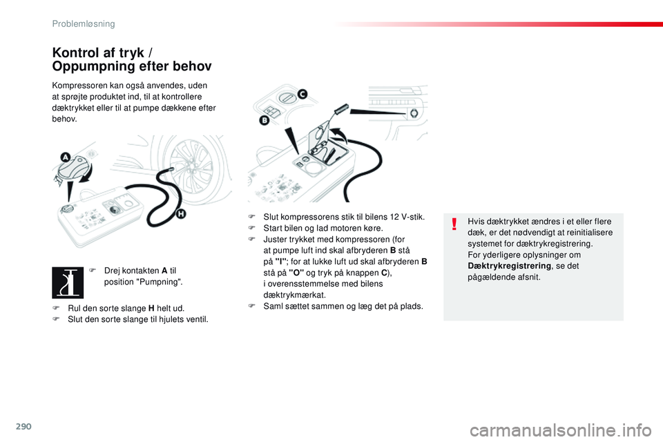CITROEN JUMPER SPACETOURER 2017 InstruktionsbØger (in Danish) 290
Spacetourer-VP_da_Chap08_En-cas-de-panne_ed01-2016
Kontrol af tryk /
Oppumpning efter behov
Kompressoren kan også anvendes, uden
at sprøjte produktet ind, til at kontrollere
dæktrykket eller CITROEN JUMPER SPACETOURER 2017 InstruktionsbØger (in Danish) 290
Spacetourer-VP_da_Chap08_En-cas-de-panne_ed01-2016
Kontrol af tryk /
Oppumpning efter behov
Kompressoren kan også anvendes, uden
at sprøjte produktet ind, til at kontrollere
dæktrykket eller