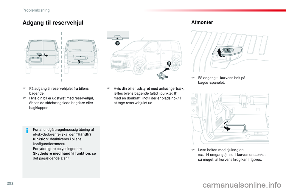 CITROEN JUMPER SPACETOURER 2017 InstruktionsbØger (in Danish) 292
Spacetourer-VP_da_Chap08_En-cas-de-panne_ed01-2016
F Få adgang til reservehjulet fra bilens bagende.
F
H
vis din bil er udstyret med reservehjul,
åbnes de sidehængslede bagdøre eller
bagk CITROEN JUMPER SPACETOURER 2017 InstruktionsbØger (in Danish) 292
Spacetourer-VP_da_Chap08_En-cas-de-panne_ed01-2016
F Få adgang til reservehjulet fra bilens bagende.
F
H
vis din bil er udstyret med reservehjul,
åbnes de sidehængslede bagdøre eller
bagk