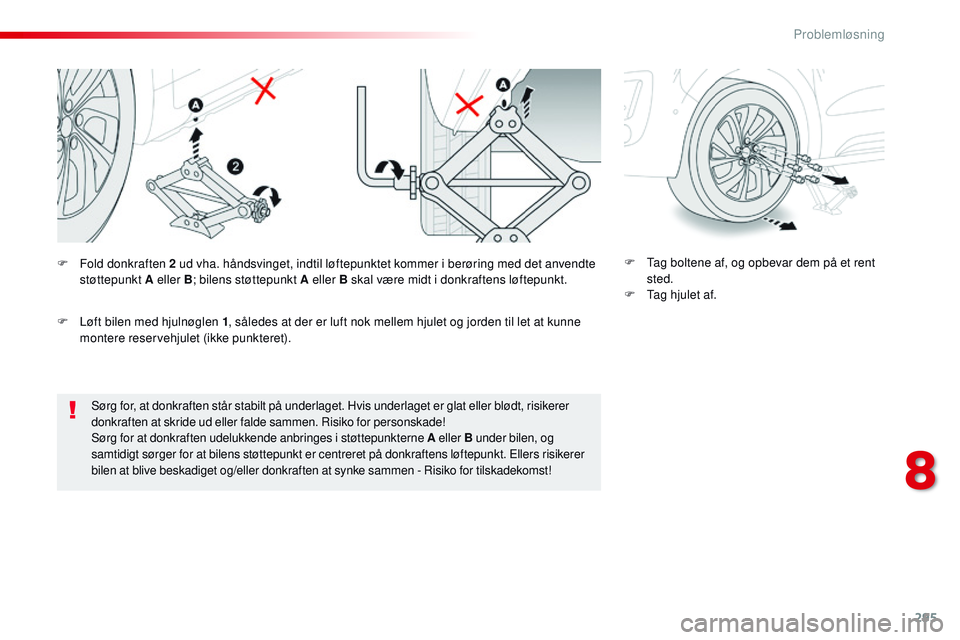 CITROEN JUMPER SPACETOURER 2017 InstruktionsbØger (in Danish) 295
Spacetourer-VP_da_Chap08_En-cas-de-panne_ed01-2016
Sørg for, at donkraften står stabilt på underlaget. Hvis underlaget er glat eller blødt, risikerer
donkraften at skride ud eller falde samme CITROEN JUMPER SPACETOURER 2017 InstruktionsbØger (in Danish) 295
Spacetourer-VP_da_Chap08_En-cas-de-panne_ed01-2016
Sørg for, at donkraften står stabilt på underlaget. Hvis underlaget er glat eller blødt, risikerer
donkraften at skride ud eller falde samme
