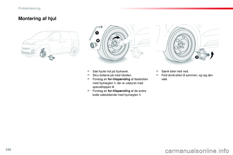 CITROEN JUMPER SPACETOURER 2017 InstruktionsbØger (in Danish) 296
Spacetourer-VP_da_Chap08_En-cas-de-panne_ed01-2016
Montering af hjul
F Sæt hjulet ind på hjulnavet.
F S kru boltene på med hånden.
F
F
oretag en for-tilspænding af låsebolten
med hjuln CITROEN JUMPER SPACETOURER 2017 InstruktionsbØger (in Danish) 296
Spacetourer-VP_da_Chap08_En-cas-de-panne_ed01-2016
Montering af hjul
F Sæt hjulet ind på hjulnavet.
F S kru boltene på med hånden.
F
F
oretag en for-tilspænding af låsebolten
med hjuln