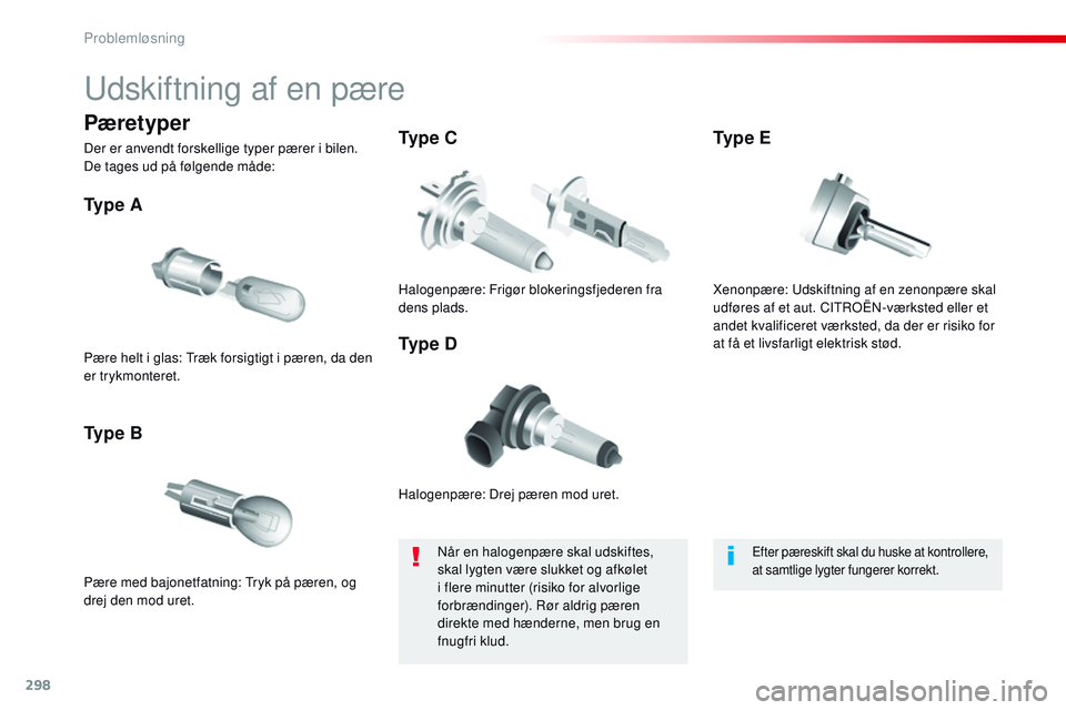 CITROEN JUMPER SPACETOURER 2017 InstruktionsbØger (in Danish) 298
Spacetourer-VP_da_Chap08_En-cas-de-panne_ed01-2016
Udskiftning af en pære
Halogenpære: Drej pæren mod uret.
Ty p e A
Pære med bajonetfatning: Tryk på pæren, og
drej den mod uret.
Ty p e B CITROEN JUMPER SPACETOURER 2017 InstruktionsbØger (in Danish) 298
Spacetourer-VP_da_Chap08_En-cas-de-panne_ed01-2016
Udskiftning af en pære
Halogenpære: Drej pæren mod uret.
Ty p e A
Pære med bajonetfatning: Tryk på pæren, og
drej den mod uret.
Ty p e B