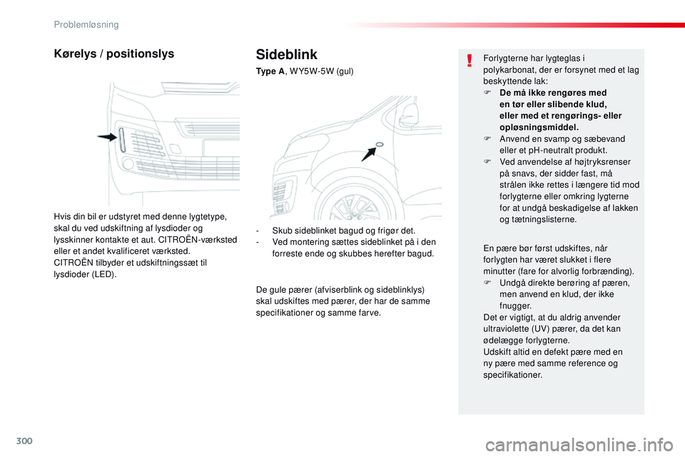 CITROEN JUMPER SPACETOURER 2017 InstruktionsbØger (in Danish) 300
Spacetourer-VP_da_Chap08_En-cas-de-panne_ed01-2016
Sideblink
Ty p e A, W Y5W-5W (gul)
Kørelys / positionslys
Hvis din bil er udstyret med denne lygtetype,
skal du ved udskiftning af lysdioder o CITROEN JUMPER SPACETOURER 2017 InstruktionsbØger (in Danish) 300
Spacetourer-VP_da_Chap08_En-cas-de-panne_ed01-2016
Sideblink
Ty p e A, W Y5W-5W (gul)
Kørelys / positionslys
Hvis din bil er udstyret med denne lygtetype,
skal du ved udskiftning af lysdioder o