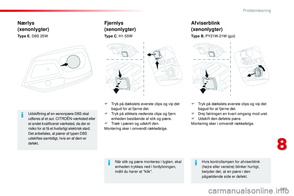 CITROEN JUMPER SPACETOURER 2017 InstruktionsbØger (in Danish) 303
Spacetourer-VP_da_Chap08_En-cas-de-panne_ed01-2016
Nærlys
(xenonlygter)
Ty p e E, D8S 25W
F
T
ryk på dækslets øverste clips og vip det
bagud for at fjerne det.
F
D
rej fatningen en kva CITROEN JUMPER SPACETOURER 2017 InstruktionsbØger (in Danish) 303
Spacetourer-VP_da_Chap08_En-cas-de-panne_ed01-2016
Nærlys
(xenonlygter)
Ty p e E, D8S 25W
F
T
ryk på dækslets øverste clips og vip det
bagud for at fjerne det.
F
D
rej fatningen en kva