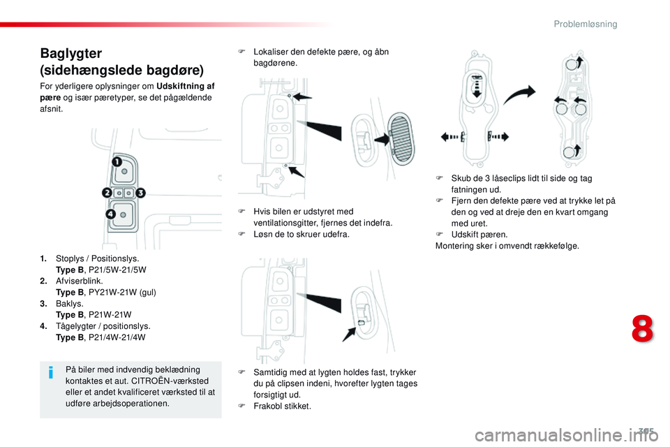 CITROEN JUMPER SPACETOURER 2017 InstruktionsbØger (in Danish) 305
Spacetourer-VP_da_Chap08_En-cas-de-panne_ed01-2016
Baglygter
(sidehængslede bagdøre)
For yderligere oplysninger om Udskiftning af
pære og især pæretyper, se det pågældende
afsnit.
F
S
CITROEN JUMPER SPACETOURER 2017 InstruktionsbØger (in Danish) 305
Spacetourer-VP_da_Chap08_En-cas-de-panne_ed01-2016
Baglygter
(sidehængslede bagdøre)
For yderligere oplysninger om Udskiftning af
pære og især pæretyper, se det pågældende
afsnit.
F
S