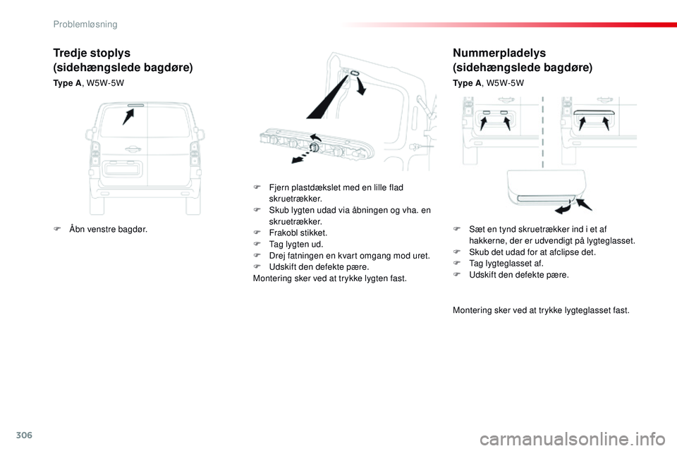 CITROEN JUMPER SPACETOURER 2017 InstruktionsbØger (in Danish) 306
Spacetourer-VP_da_Chap08_En-cas-de-panne_ed01-2016
Nummerpladelys
(sidehængslede bagdøre)
Ty p e A, W5W-5W
F
F
jern plastdækslet med en lille flad
skruetrækker.
F
S
kub lygten udad via CITROEN JUMPER SPACETOURER 2017 InstruktionsbØger (in Danish) 306
Spacetourer-VP_da_Chap08_En-cas-de-panne_ed01-2016
Nummerpladelys
(sidehængslede bagdøre)
Ty p e A, W5W-5W
F
F
jern plastdækslet med en lille flad
skruetrækker.
F
S
kub lygten udad via