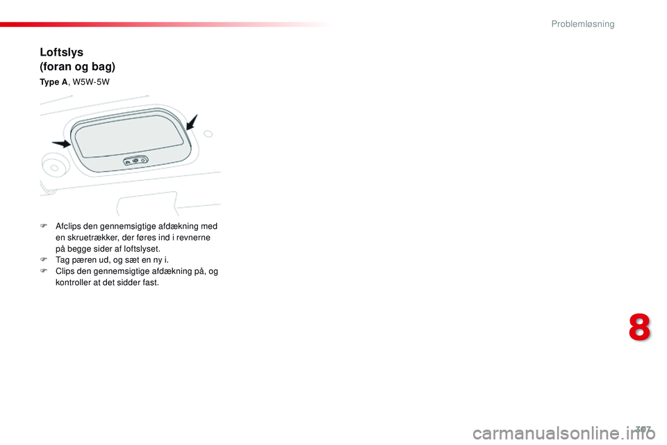 CITROEN JUMPER SPACETOURER 2017 InstruktionsbØger (in Danish) 307
Spacetourer-VP_da_Chap08_En-cas-de-panne_ed01-2016
Loftslys
(foran og bag)
Ty p e A, W5W-5W
F
A
fclips den gennemsigtige afdækning med
en skruetrækker, der føres ind i revnerne
på begge CITROEN JUMPER SPACETOURER 2017 InstruktionsbØger (in Danish) 307
Spacetourer-VP_da_Chap08_En-cas-de-panne_ed01-2016
Loftslys
(foran og bag)
Ty p e A, W5W-5W
F
A
fclips den gennemsigtige afdækning med
en skruetrækker, der føres ind i revnerne
på begge