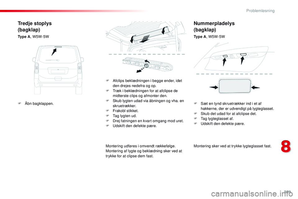 CITROEN JUMPER SPACETOURER 2017 InstruktionsbØger (in Danish) 309
Spacetourer-VP_da_Chap08_En-cas-de-panne_ed01-2016
Montering sker ved at trykke lygteglasset fast.
F
A
fclips beklædningen i begge ender, idet
den drejes nedefra og op.
F
T
ræk i beklædn CITROEN JUMPER SPACETOURER 2017 InstruktionsbØger (in Danish) 309
Spacetourer-VP_da_Chap08_En-cas-de-panne_ed01-2016
Montering sker ved at trykke lygteglasset fast.
F
A
fclips beklædningen i begge ender, idet
den drejes nedefra og op.
F
T
ræk i beklædn