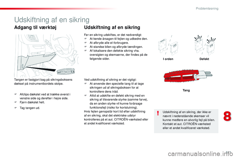CITROEN JUMPER SPACETOURER 2017 InstruktionsbØger (in Danish) 311
Spacetourer-VP_da_Chap08_En-cas-de-panne_ed01-2016
F Afclips dækslet ved at trække øverst i venstre side og derefter i højre side.
F
F
jern dækslet helt. I orden
Defekt
Tang
Adgang til væ CITROEN JUMPER SPACETOURER 2017 InstruktionsbØger (in Danish) 311
Spacetourer-VP_da_Chap08_En-cas-de-panne_ed01-2016
F Afclips dækslet ved at trække øverst i venstre side og derefter i højre side.
F
F
jern dækslet helt. I orden
Defekt
Tang
Adgang til væ