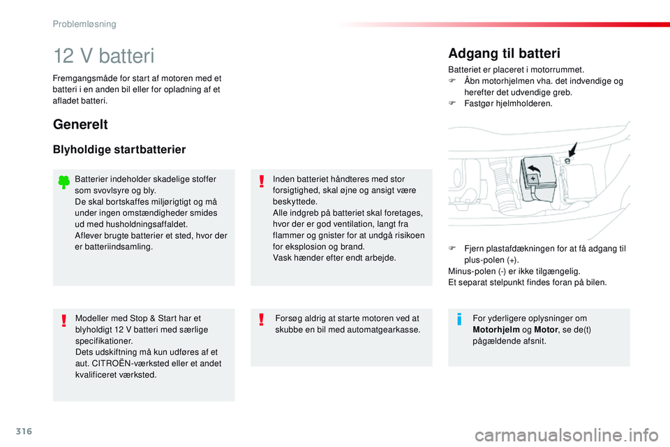 CITROEN JUMPER SPACETOURER 2017 InstruktionsbØger (in Danish) 316
Spacetourer-VP_da_Chap08_En-cas-de-panne_ed01-2016
12 V batteriBatteriet er placeret i motorrummet.
F Å bn motorhjelmen vha. det indvendige og
herefter det udvendige greb.
F
F
astgør hjelmho CITROEN JUMPER SPACETOURER 2017 InstruktionsbØger (in Danish) 316
Spacetourer-VP_da_Chap08_En-cas-de-panne_ed01-2016
12 V batteriBatteriet er placeret i motorrummet.
F Å bn motorhjelmen vha. det indvendige og
herefter det udvendige greb.
F
F
astgør hjelmho
