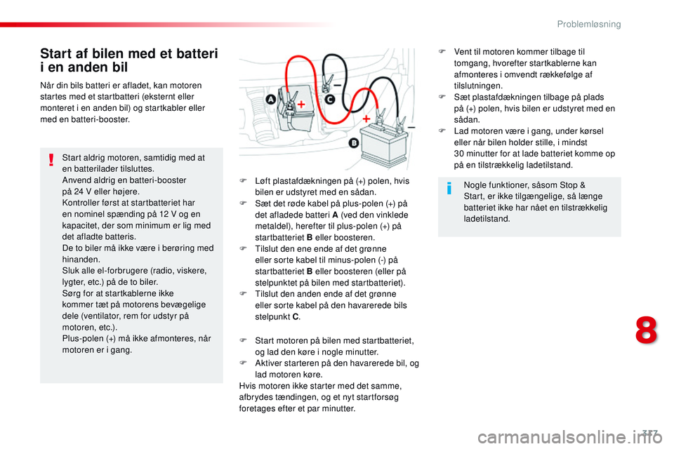 CITROEN JUMPER SPACETOURER 2017 InstruktionsbØger (in Danish) 317
Spacetourer-VP_da_Chap08_En-cas-de-panne_ed01-2016
Start af bilen med et batteri
i en anden bil
Start aldrig motoren, samtidig med at
en batterilader tilsluttes.
Anvend aldrig en batteri-booster CITROEN JUMPER SPACETOURER 2017 InstruktionsbØger (in Danish) 317
Spacetourer-VP_da_Chap08_En-cas-de-panne_ed01-2016
Start af bilen med et batteri
i en anden bil
Start aldrig motoren, samtidig med at
en batterilader tilsluttes.
Anvend aldrig en batteri-booster