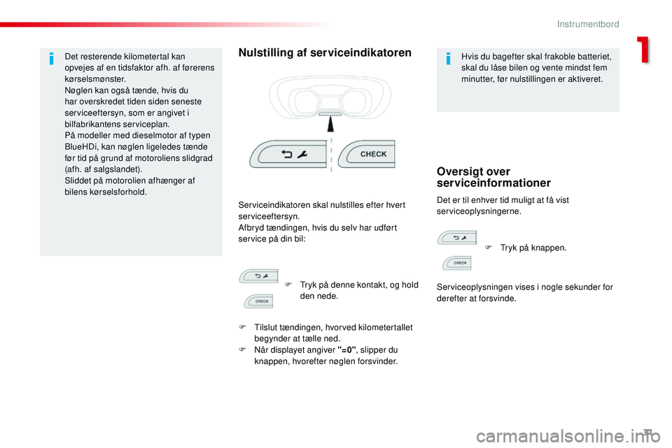 CITROEN JUMPER SPACETOURER 2017  InstruktionsbØger (in Danish) 31
Spacetourer-VP_da_Chap01_instruments-de-bord_ed01-2016
Det resterende kilometertal kan 
opvejes af en tidsfaktor afh. af førerens 
kørselsmønster.
Nøglen kan også tænde, hvis du 
har overskre