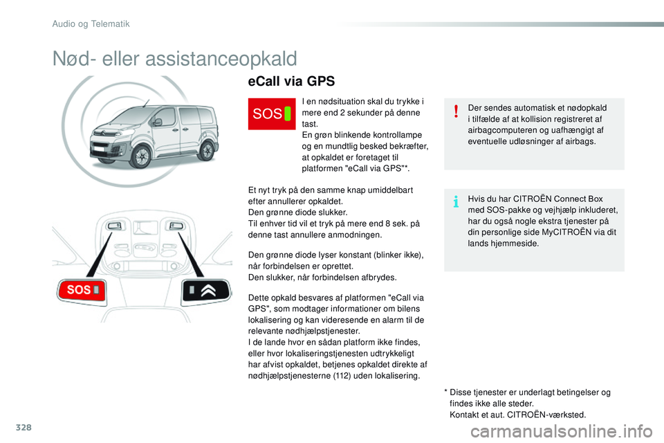 CITROEN JUMPER SPACETOURER 2017  InstruktionsbØger (in Danish) 328
Spacetourer-VP_da_Chap10a_BTA_ed01-2016
Nød- eller assistanceopkald
Der sendes automatisk et nødopkald 
i tilfælde af at kollision registreret af 
airbagcomputeren og uafhængigt af 
eventuelle