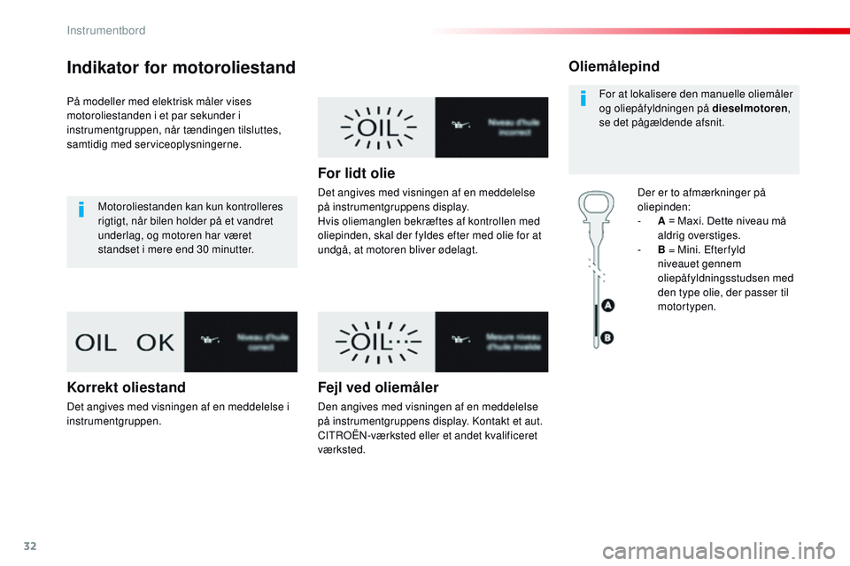 CITROEN JUMPER SPACETOURER 2017  InstruktionsbØger (in Danish) 32
Indikator for motoroliestand
På modeller med elektrisk måler vises 
motoroliestanden i et par sekunder i 
instrumentgruppen, når tændingen tilsluttes, 
samtidig med serviceoplysningerne.Motorol