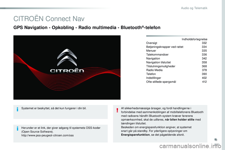 CITROEN JUMPER SPACETOURER 2017  InstruktionsbØger (in Danish) 331
Spacetourer-VP_da_Chap10b_NAC-1_ed01-2016
CITROËN Connect Nav
GPS Navigation - Opkobling - Radio multimedia - Bluetooth®-telefon
Indholdsfortegnelse
Oversigt  332
Betjeningsknapper ved rattet
 3