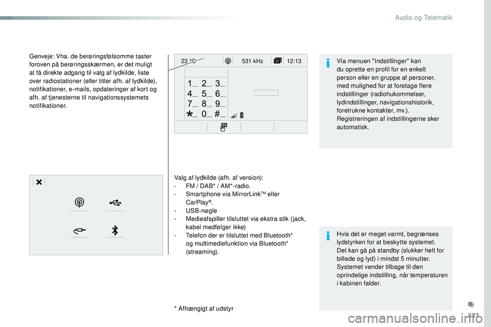 CITROEN JUMPER SPACETOURER 2017 InstruktionsbØger (in Danish) 333
12:13
23 °C531 kHz
Spacetourer-VP_da_Chap10b_NAC-1_ed01-2016
Valg af lydkilde (afh. af version):
-
F M / DAB* / AM*-radio.
-
S
martphone via MirrorLink
TM eller
CarPlay®.
-
USB-nøgle
-
M CITROEN JUMPER SPACETOURER 2017 InstruktionsbØger (in Danish) 333
12:13
23 °C531 kHz
Spacetourer-VP_da_Chap10b_NAC-1_ed01-2016
Valg af lydkilde (afh. af version):
-
F M / DAB* / AM*-radio.
-
S
martphone via MirrorLink
TM eller
CarPlay®.
-
USB-nøgle
-
M