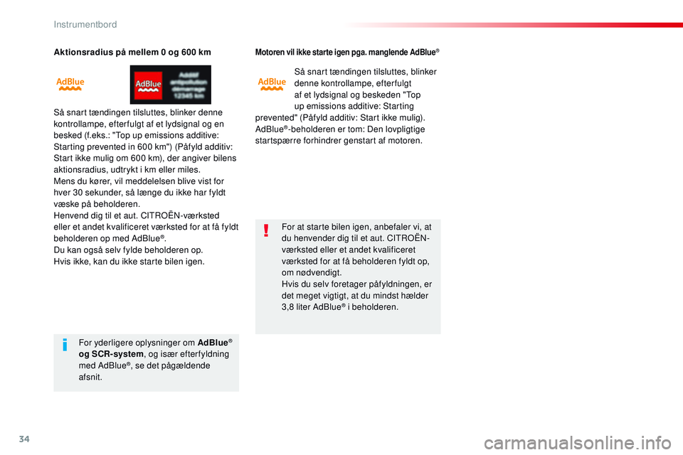 CITROEN JUMPER SPACETOURER 2017  InstruktionsbØger (in Danish) 34
Aktionsradius på mellem 0 og 600 km
Så snart tændingen tilsluttes, blinker denne 
kontrollampe, efter fulgt af et lydsignal og en 
besked (f.eks.: "Top up emissions additive: 
Starting preve