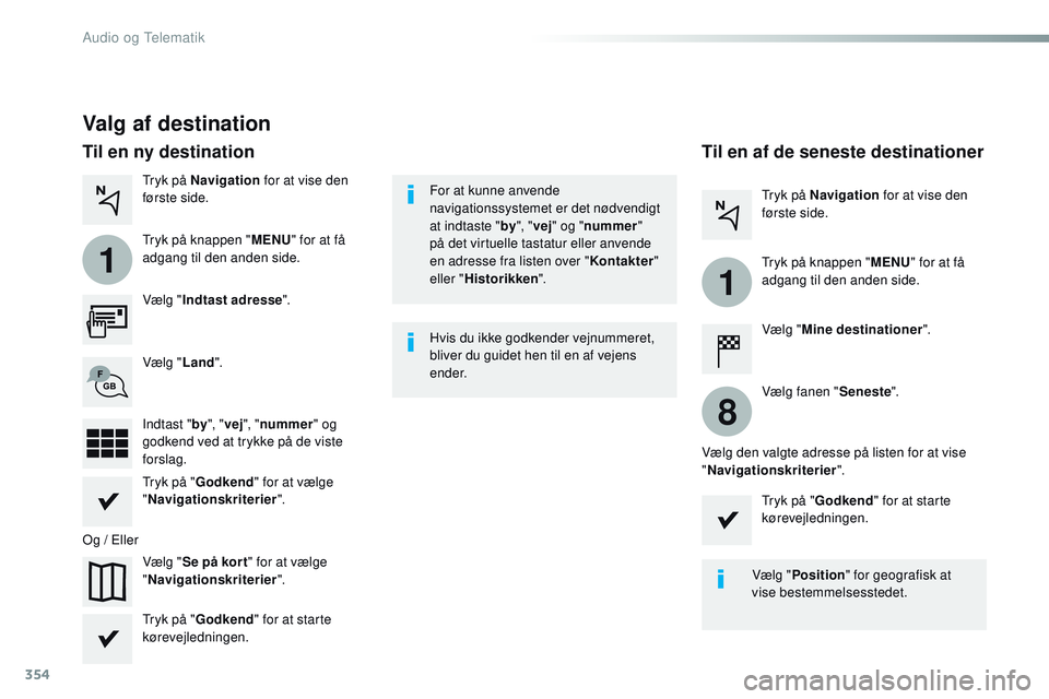 CITROEN JUMPER SPACETOURER 2017 InstruktionsbØger (in Danish) 354
1
1
8
Spacetourer-VP_da_Chap10b_NAC-1_ed01-2016
Valg af destination
Vælg "Indtast adresse ".
Vælg " Se på kor t " for at vælge
" Navigationskriterier ".
Vælg "
La CITROEN JUMPER SPACETOURER 2017 InstruktionsbØger (in Danish) 354
1
1
8
Spacetourer-VP_da_Chap10b_NAC-1_ed01-2016
Valg af destination
Vælg "Indtast adresse ".
Vælg " Se på kor t " for at vælge
" Navigationskriterier ".
Vælg "
La