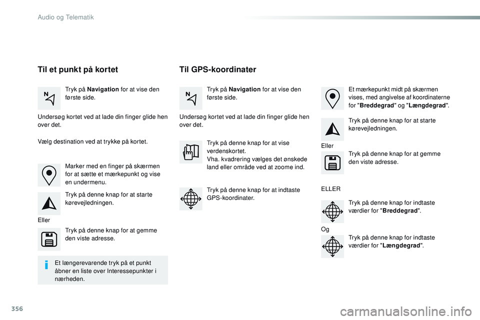 CITROEN JUMPER SPACETOURER 2017 InstruktionsbØger (in Danish) 356
Spacetourer-VP_da_Chap10b_NAC-1_ed01-2016
Til GPS-koordinater
Til et punkt på kortet
Tryk på Navigation for at vise den
første side. Tryk på Navigation
for at vise den
første side.
Unders CITROEN JUMPER SPACETOURER 2017 InstruktionsbØger (in Danish) 356
Spacetourer-VP_da_Chap10b_NAC-1_ed01-2016
Til GPS-koordinater
Til et punkt på kortet
Tryk på Navigation for at vise den
første side. Tryk på Navigation
for at vise den
første side.
Unders
