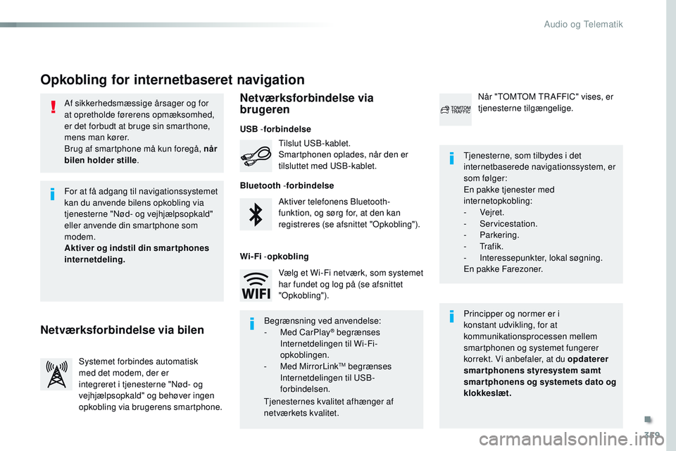 CITROEN JUMPER SPACETOURER 2017  InstruktionsbØger (in Danish) 359
Spacetourer-VP_da_Chap10b_NAC-1_ed01-2016
Af sikkerhedsmæssige årsager og for 
at opretholde førerens opmæksomhed, 
er det forbudt at bruge sin smarthone, 
mens man kører.
Brug af smartphone 