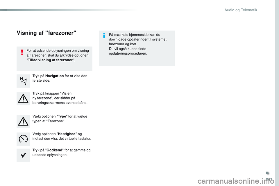CITROEN JUMPER SPACETOURER 2017  InstruktionsbØger (in Danish) 367
Spacetourer-VP_da_Chap10b_NAC-1_ed01-2016
For at udsende oplysningen om visning 
af farezoner, skal du afkrydse optionen: 
"Tillad visning af farezoner ".På mærkets hjemmeside kan du 
do