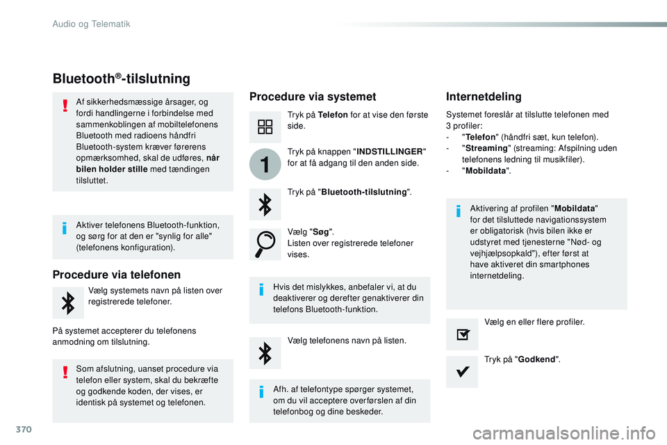 CITROEN JUMPER SPACETOURER 2017  InstruktionsbØger (in Danish) 370
1
Spacetourer-VP_da_Chap10b_NAC-1_ed01-2016
Bluetooth®-tilslutning
Procedure via systemetInternetdeling
Tryk på Telefon for at vise den første 
side.
Tryk på " Bluetooth-tilslutning ".