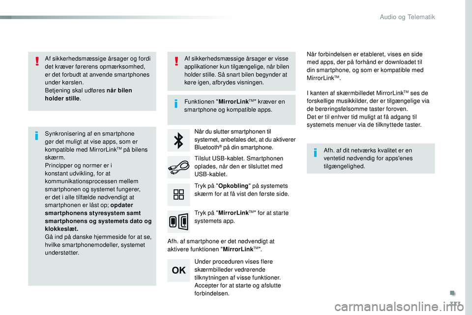 CITROEN JUMPER SPACETOURER 2017  InstruktionsbØger (in Danish) 373
Spacetourer-VP_da_Chap10b_NAC-1_ed01-2016
Af sikkerhedsmæssige årsager og fordi 
det kræver førerens opmærksomhed, 
er det forbudt at anvende smartphones 
under kørslen.
Betjening skal udfø