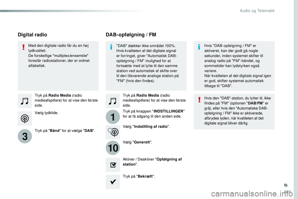 CITROEN JUMPER SPACETOURER 2017 InstruktionsbØger (in Danish) 387
1
10
3
Spacetourer-VP_da_Chap10b_NAC-1_ed01-2016
Vælg lydkilde. Tryk på Radio Media (radio
medieafspillere) for at vise den første
side.
Tryk på " Bånd" for at vælge " DAB" CITROEN JUMPER SPACETOURER 2017 InstruktionsbØger (in Danish) 387
1
10
3
Spacetourer-VP_da_Chap10b_NAC-1_ed01-2016
Vælg lydkilde. Tryk på Radio Media (radio
medieafspillere) for at vise den første
side.
Tryk på " Bånd" for at vælge " DAB"