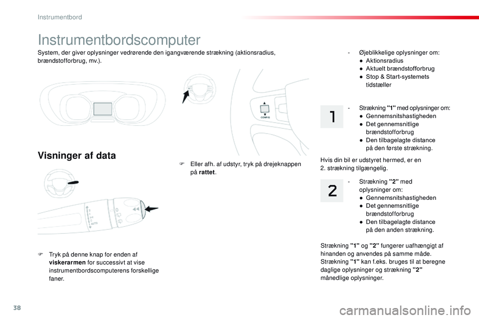 CITROEN JUMPER SPACETOURER 2017 InstruktionsbØger (in Danish) 38
System, der giver oplysninger vedrørende den igangværende strækning (aktionsradius,
brændstofforbrug, mv.).
Instrumentbordscomputer
Visninger af data
F Tryk på denne knap for enden af viskera CITROEN JUMPER SPACETOURER 2017 InstruktionsbØger (in Danish) 38
System, der giver oplysninger vedrørende den igangværende strækning (aktionsradius,
brændstofforbrug, mv.).
Instrumentbordscomputer
Visninger af data
F Tryk på denne knap for enden af viskera
