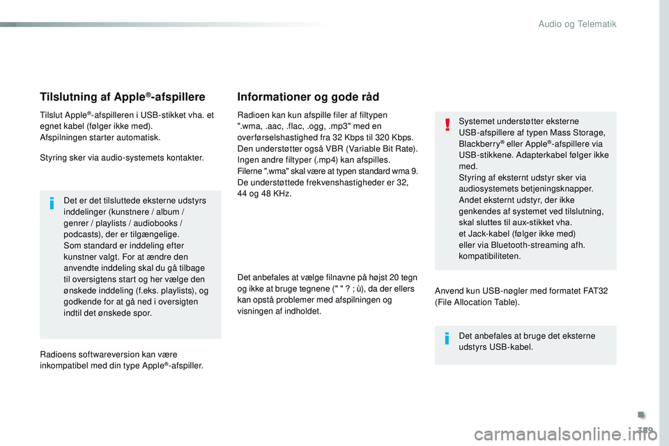 CITROEN JUMPER SPACETOURER 2017 InstruktionsbØger (in Danish) 389
Spacetourer-VP_da_Chap10b_NAC-1_ed01-2016
Tilslutning af Apple®-afspillere
Tilslut Apple®-afspilleren i USB-stikket vha. et
egnet kabel (følger ikke med).
Afspilningen starter automatisk.
Styr CITROEN JUMPER SPACETOURER 2017 InstruktionsbØger (in Danish) 389
Spacetourer-VP_da_Chap10b_NAC-1_ed01-2016
Tilslutning af Apple®-afspillere
Tilslut Apple®-afspilleren i USB-stikket vha. et
egnet kabel (følger ikke med).
Afspilningen starter automatisk.
Styr